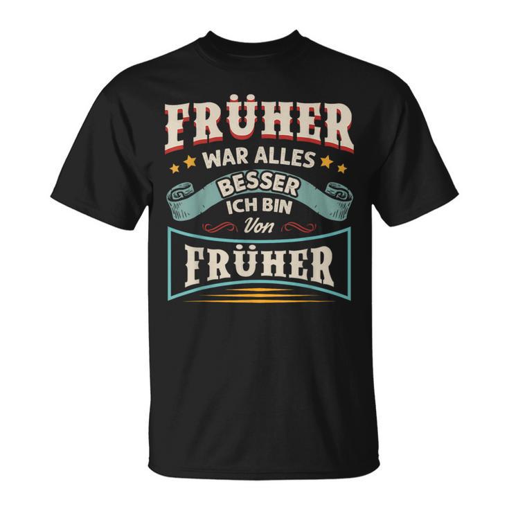 Früher War Alles Besser Ich Bin Von Früher Rentner Saying T-Shirt