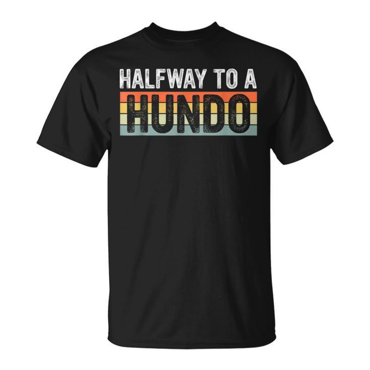 50Th Birthday Gag Halfway To 100 Halfway To A Hundo T-Shirt