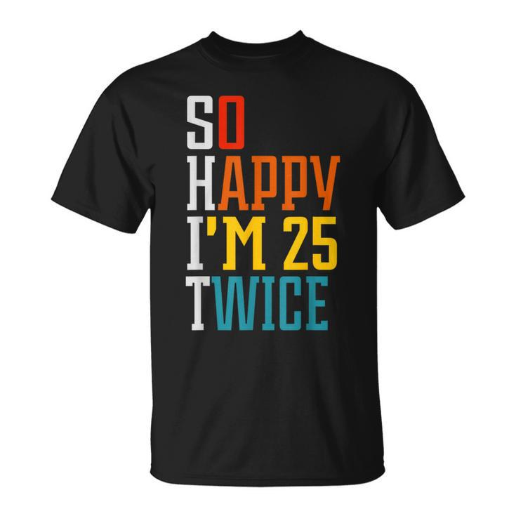 50Th Birthday So Happy I'm 25 Twice Birthday Humor T-Shirt