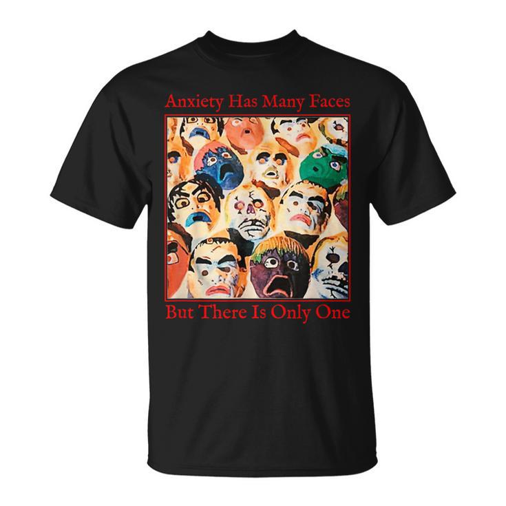 Anxiety Quote Anxiety Has Many Faces T-Shirt