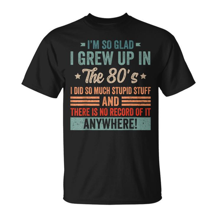 Birthday 1980'S I'm So Glad I Grew Up In The 80'S T-Shirt