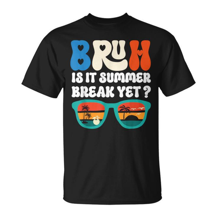 Bruh Is It Summer Break Yet Last Day Of School T-Shirt