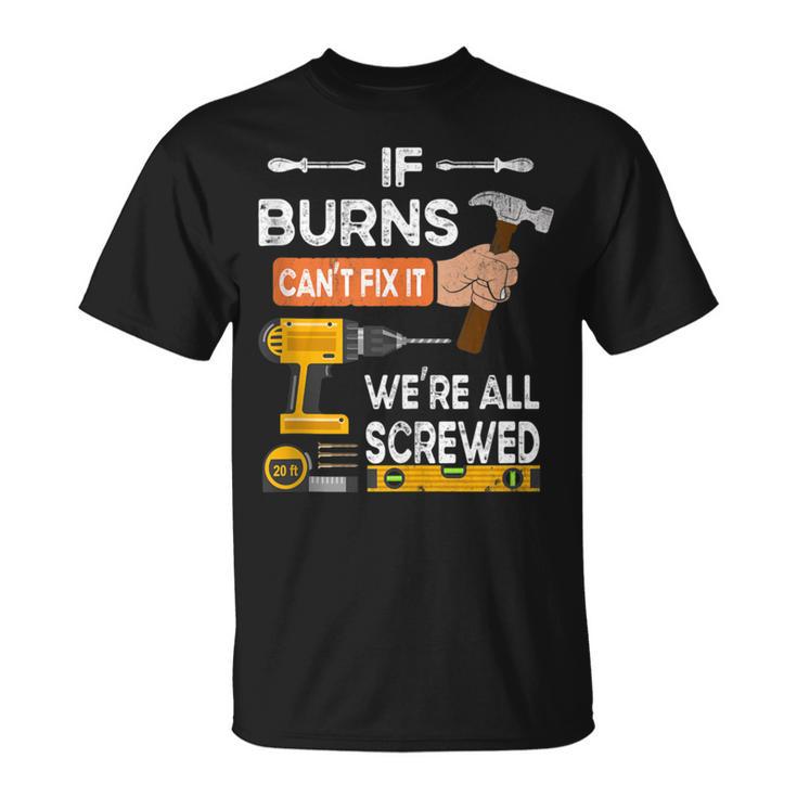 If Burns Can't Fix It No One Can Handyman Carpenter T-Shirt