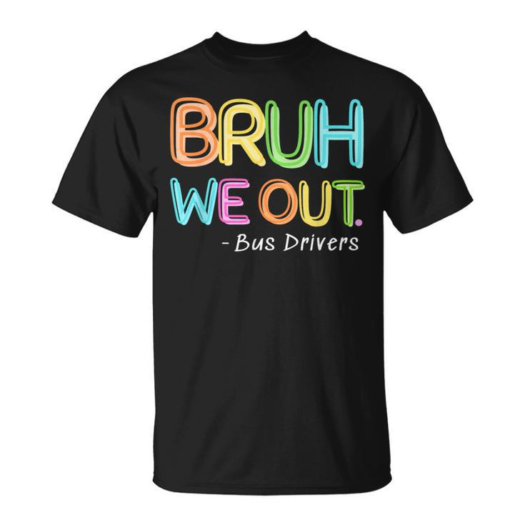 Bus Driver End Of School Year Bruh We Out T-Shirt