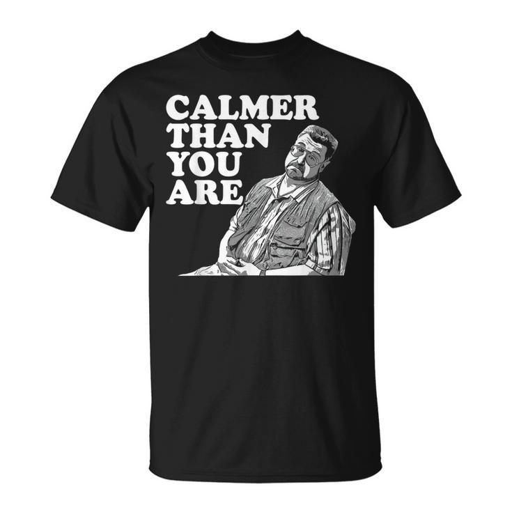 Calmer Than You Are For Men Women T-Shirt