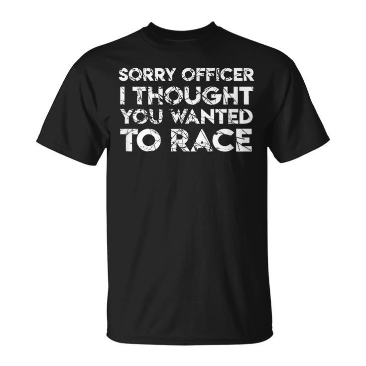 Car Guy Sorry Officer You Wanted To Race Car T-Shirt