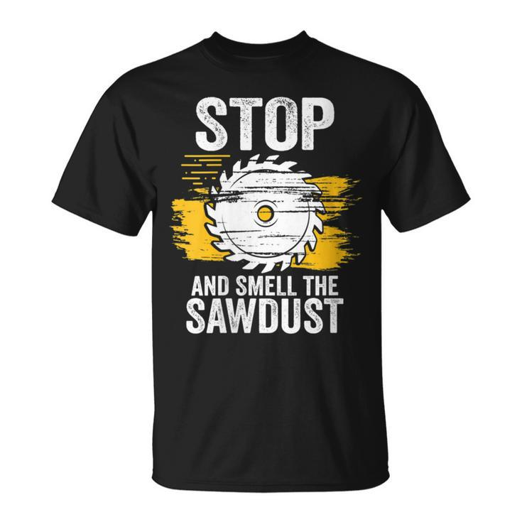 Carpentry Stop And Smell The Sawdust Working Carpenter T-Shirt