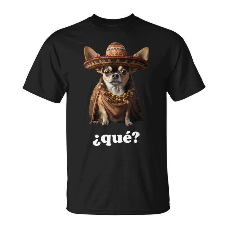 Chihuahua In Sombrero And Spanish – What ¿Qué T-Shirt