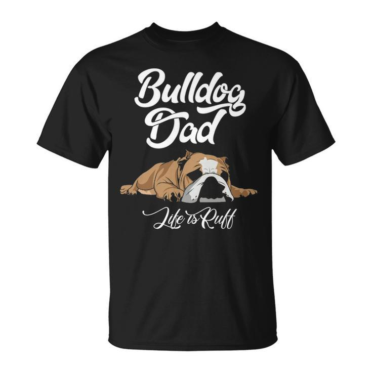 English Bulldog Apparel Bulldog Dad Life Is Ruff T-Shirt