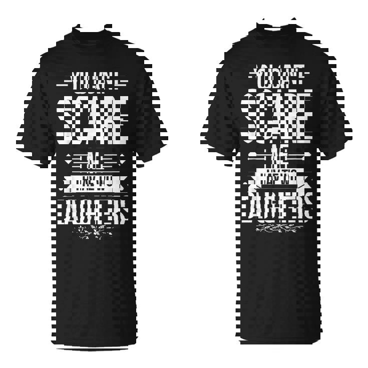 Father's Day You Can't Scare Me I Have Two Daughters T-Shirt