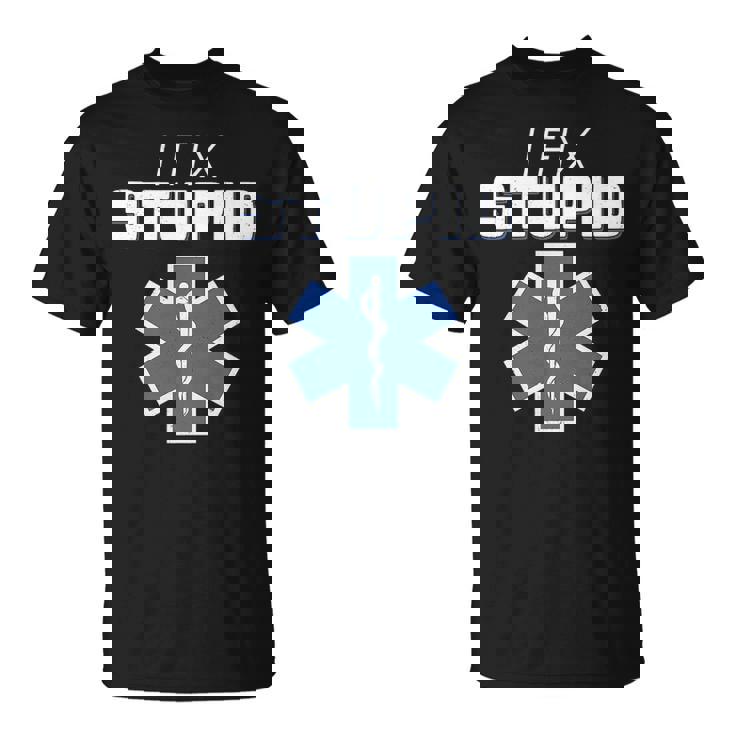 I Fix Stupid Ems Star Of Life Emt Humor T-Shirt | Mazezy