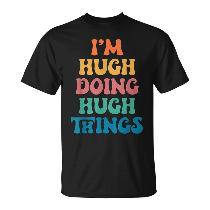 Hugh Name I'm Hugh Doing Hugh Things T-Shirt