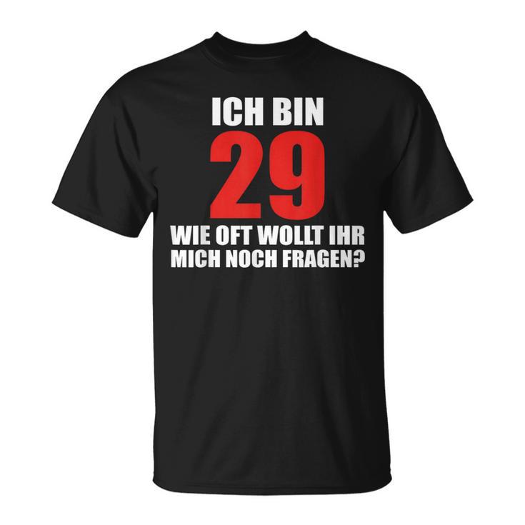 Ich Bin 29 Wie Oft Wollt Ihr Mich Noch Fragen T-Shirt