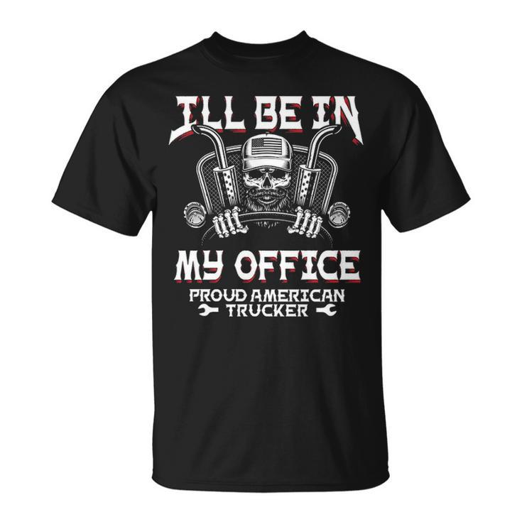 I'll Be In My Office Truck Driver Trucker Diesel Semi T-Shirt
