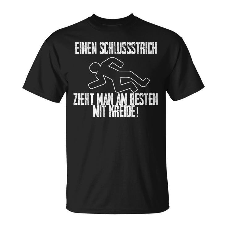 One Schlussstrich Zieht Man Am Besten Mit Kreide T-Shirt