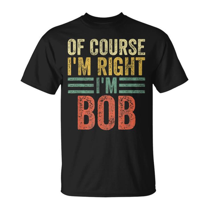 Personalized Name Of Course I'm Right I'm Bob T-Shirt