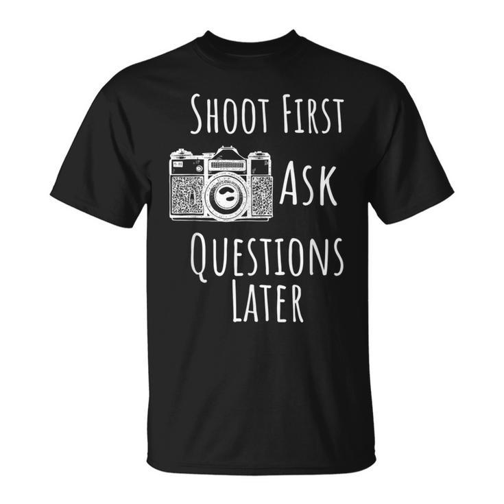 Photography Shoot First Ask Questions Later T-Shirt