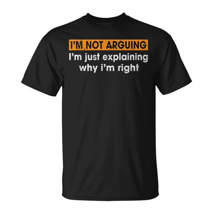 Sayings I’M Not Arguing Just Explaining Why I'm Right T-Shirt