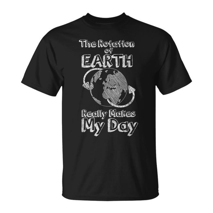 Science Rotation Of Earth Really Makes My Day Pun Joke T-Shirt