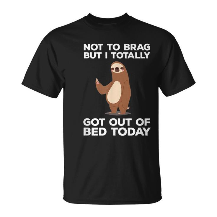 Sloth Totally Got Out Of Bed Today T-Shirt
