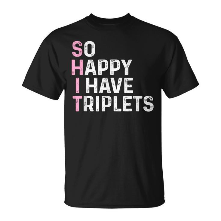 Triplet Mom Dad So Happy I Have Triplets Mother Father T-Shirt