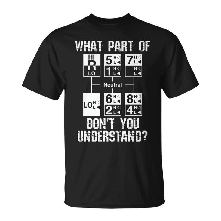 Truck Driver 18 Speed What Don't You Understand T-Shirt