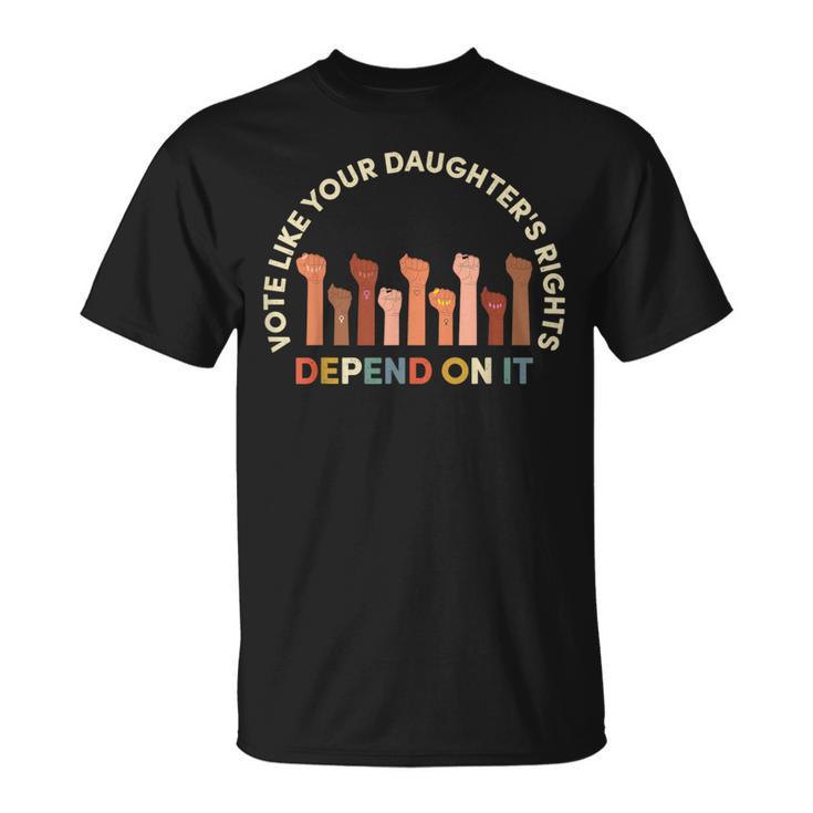 Vote Like Your Daughter's Rights Depend On It T-Shirt