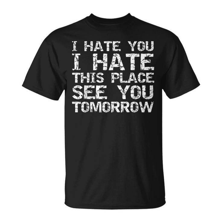 Workout I Hate You I Hate This Place See You Tomorrow T-Shirt