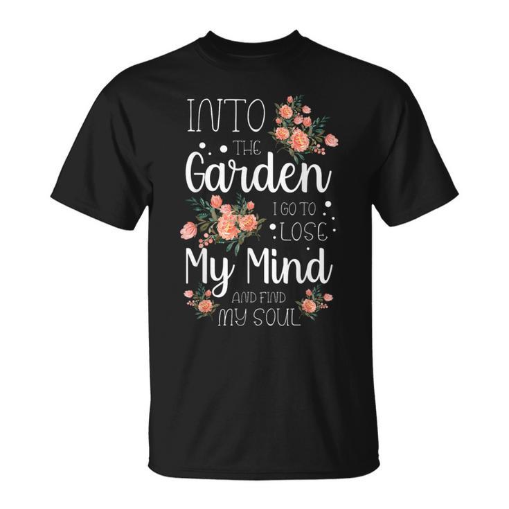 Into The Garden I Go To Lose My Mind And Find My Soul Garden T-Shirt