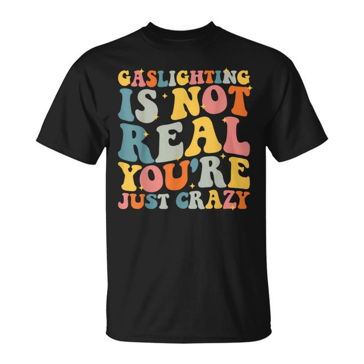 Gaslighting Is Not Real You're Just Crazy Retro Groovy T-Shirt