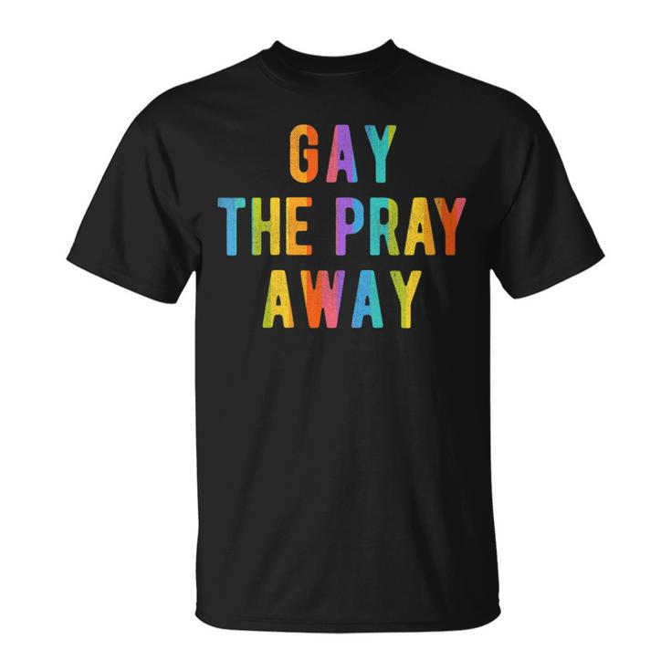 Gay The Pray Away Lgbtq Pride Quote Saying Meme T-Shirt