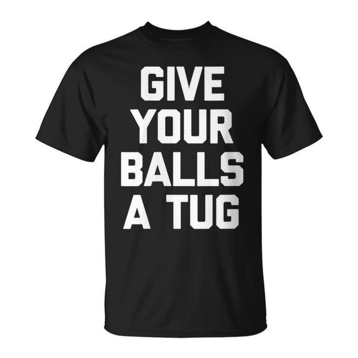 Give Your Balls A Tug Cool For Men T-Shirt