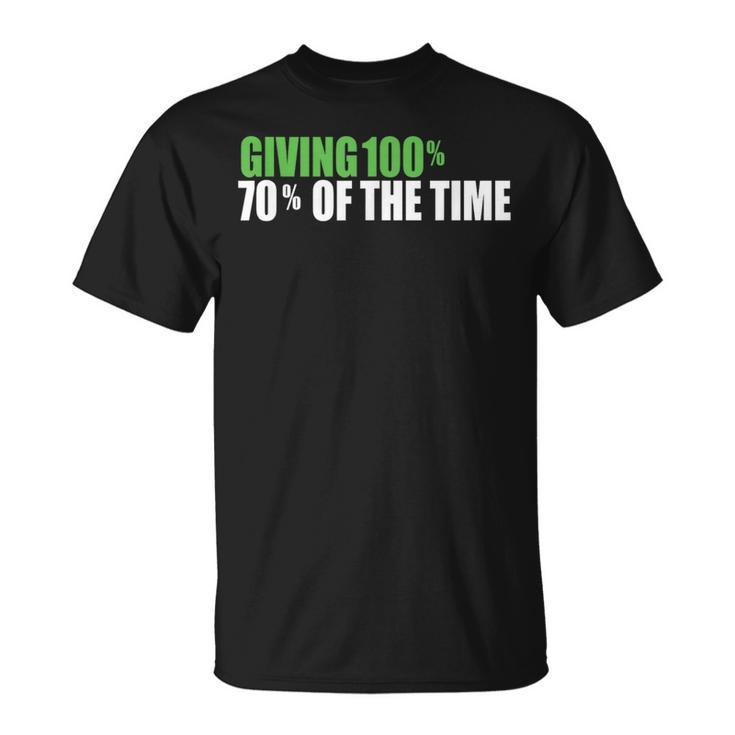 Giving 100 70 Of The Time T-Shirt