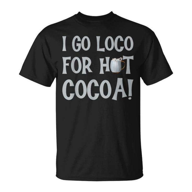 I Go Loco For Hot Cocoa Drinker Chocolate Quote Phrase T-Shirt