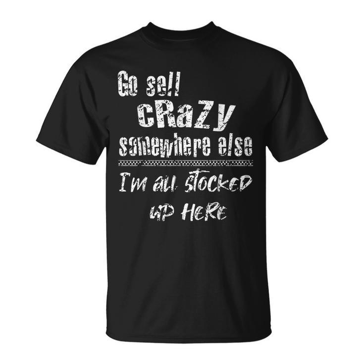 Go Sell Crazy Somewhere Else I'm All Stocked Up Here T-Shirt