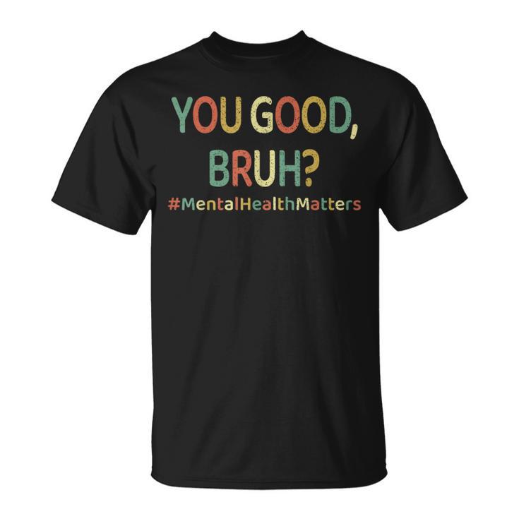 You Good Bruh Therapy Support Mental Health Awareness Month T-Shirt