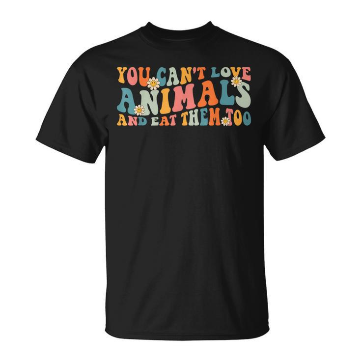 Groovy Retro You Can't Love Animals And Eat Them Too Vegan T-Shirt