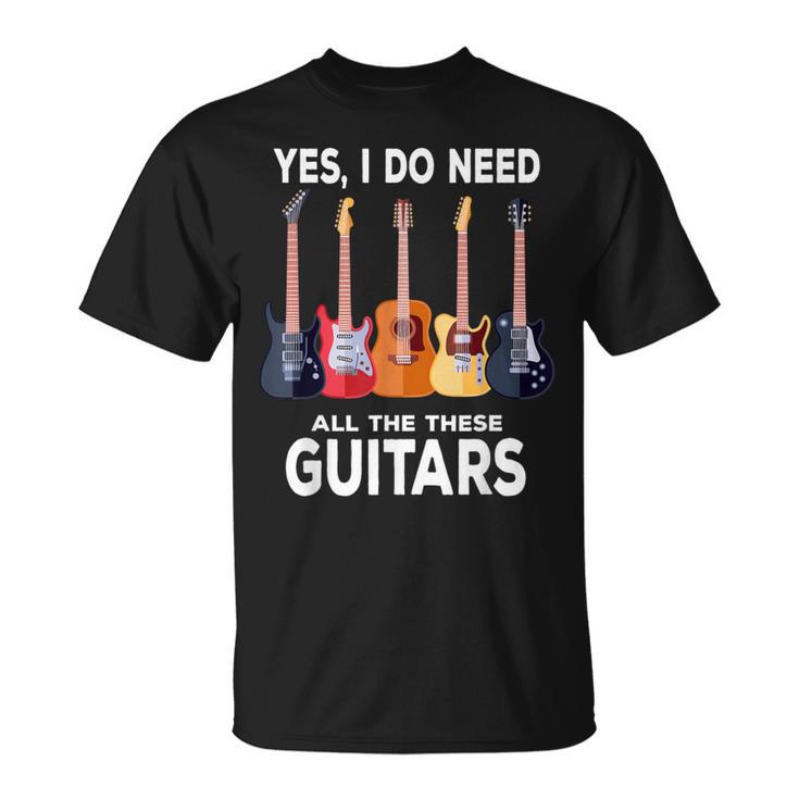 Guitar Themed Guitar Player I Need These Guitars Music Fan T-Shirt