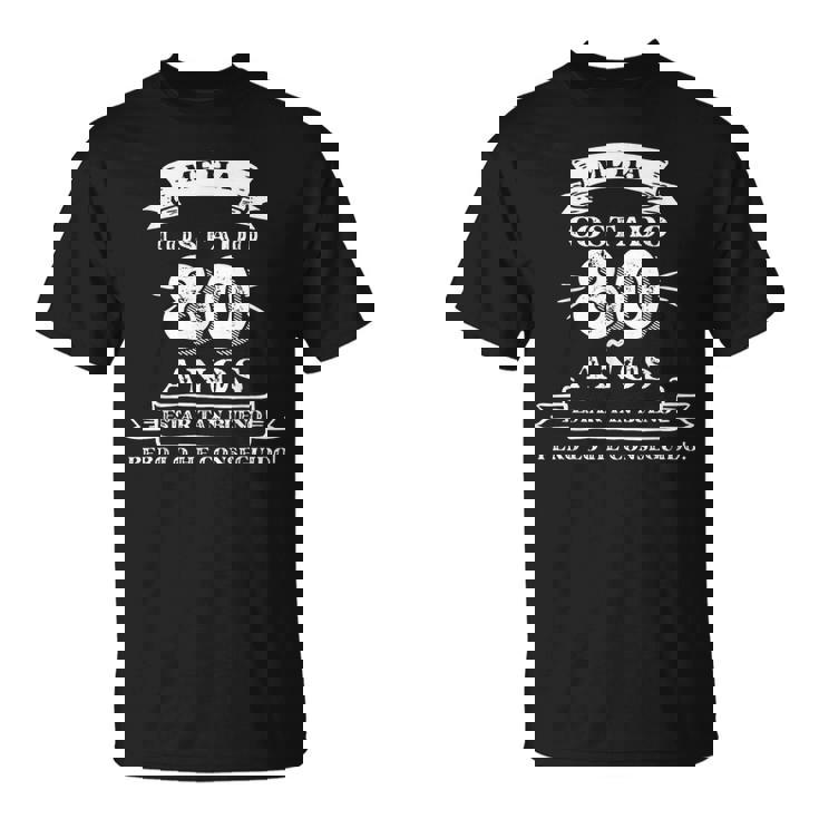 Me Ha Costado 80 Años Estar Tan Bueno 80 Cumpleaños Hombre Camiseta unisex