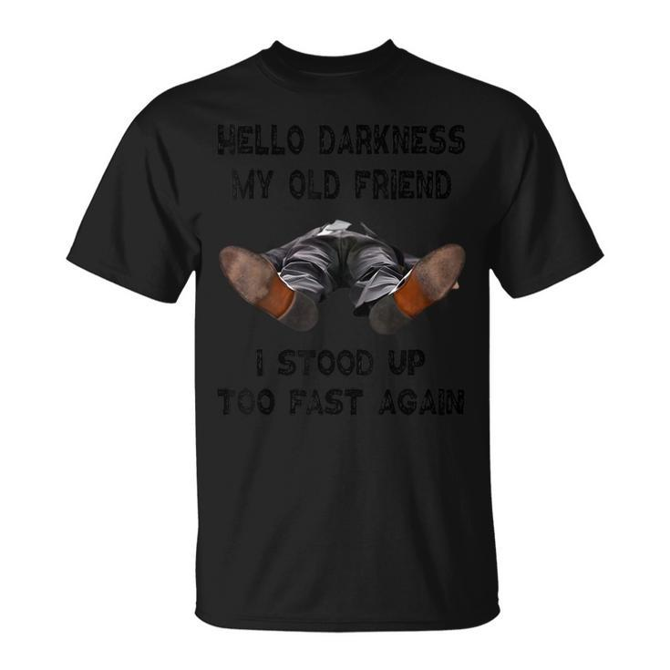Hello Darkness My Old Friend I Stood Up Too Fast Again T-Shirt
