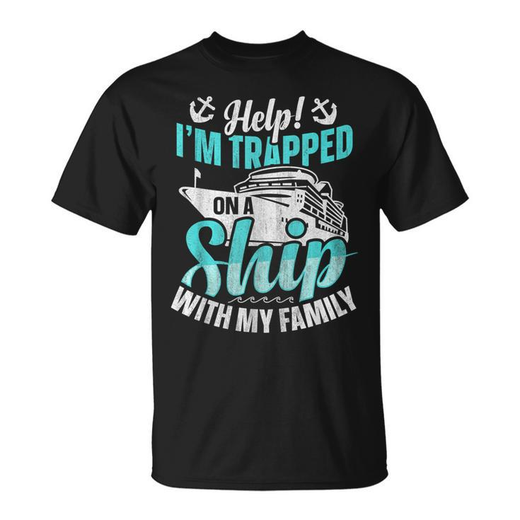Help I'm Trapped On A Ship With My Family Family Cruise T-Shirt