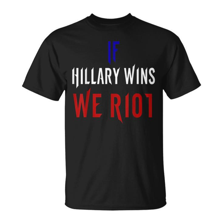 If Hillary Wins We Riot  2016 Political T-Shirt