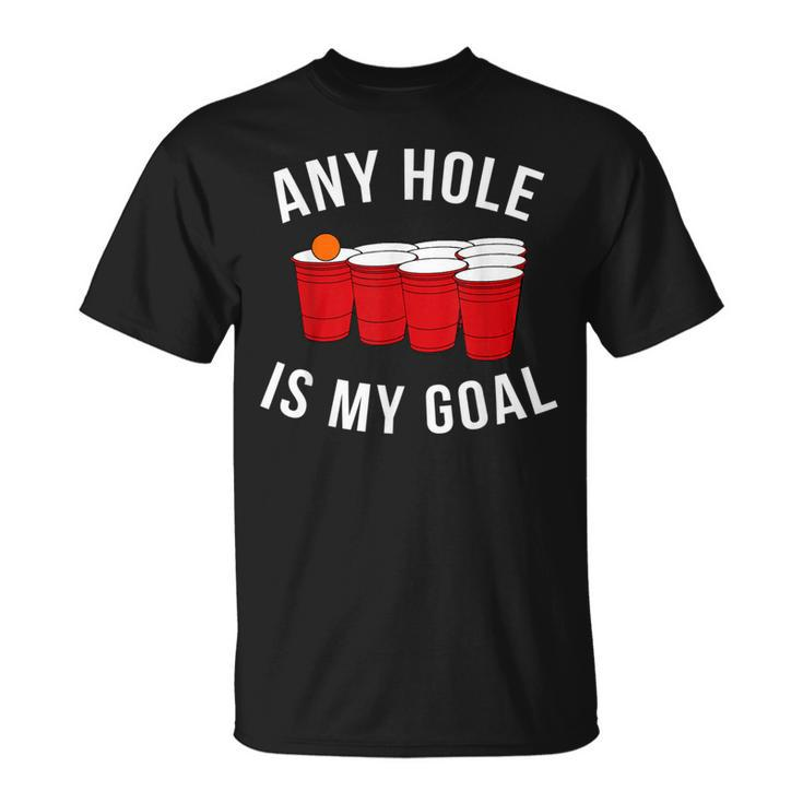 Any Hole Is My Goal Beer Pong Party College Student T-Shirt