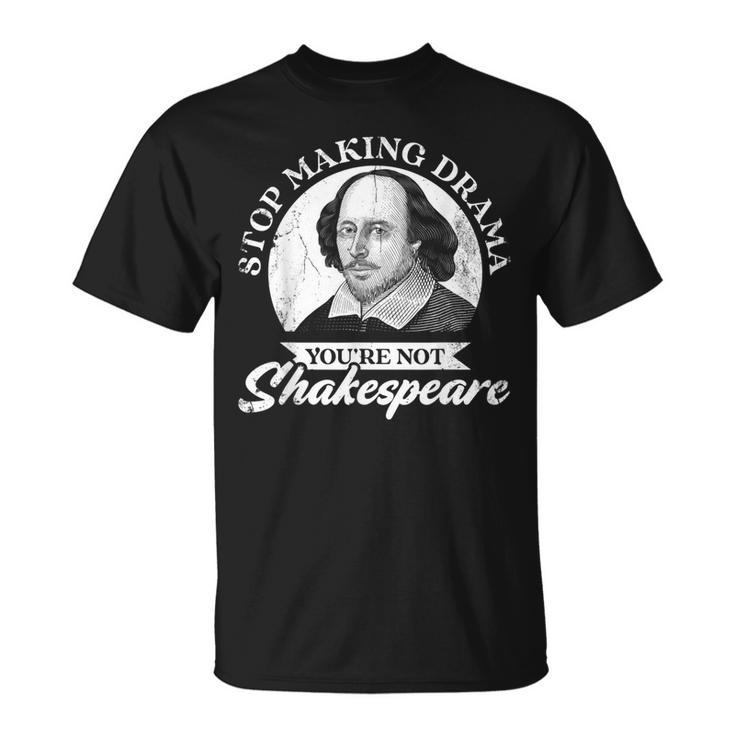 Hörauf Drama Zu Machen Du Bist Nicht Shakespeare T-Shirt