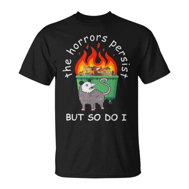 The Horrors Persist But So Do I Dumpster Fire Opossum T-Shirt