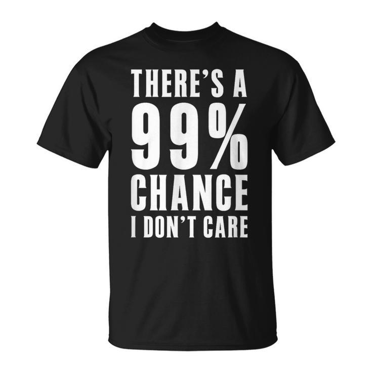 Humor Ideas Theres A 99 Percent Chance I Dont Care T-Shirt
