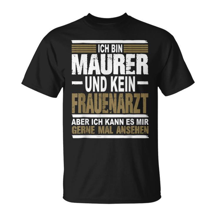 Ich Bin Maurer Und Keine Frauenararz Ich Bin M T-Shirt