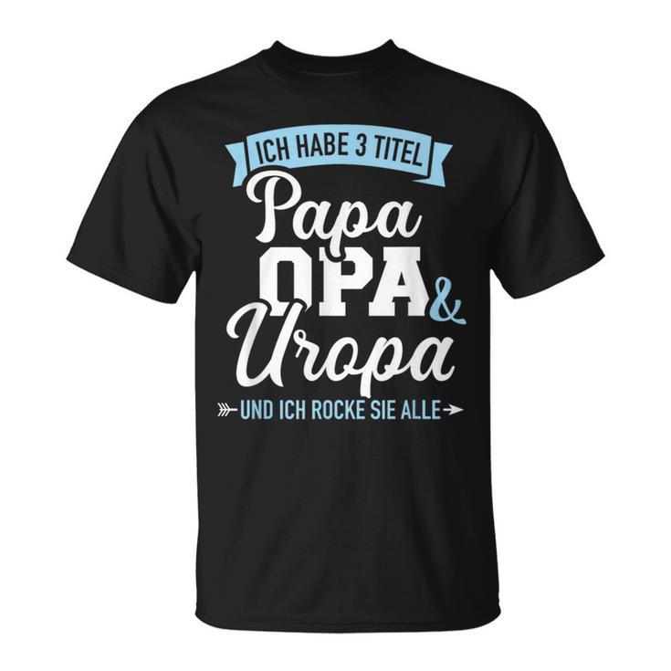 Ich Habe Drei Titel Papa Opa Und Uropa Und Rocke Sie Alle T-Shirt