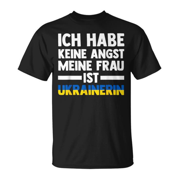 Ich Habe Keine Angst Meine Frau Ist Ukrainerin T-Shirt
