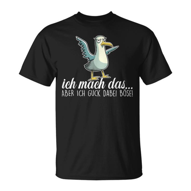 Ich Machch Das X Aber Ich Guck Dabei Böse -Ogel Seagull Ironie T-Shirt